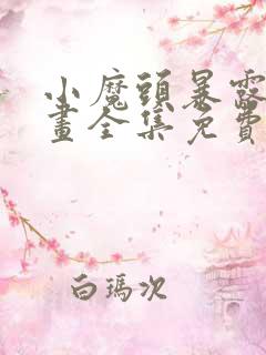 小魔头暴露啦漫画全集免费漫画