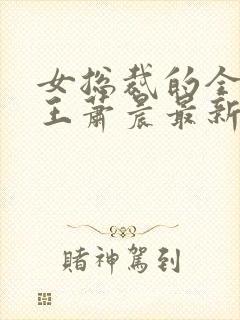 女总裁的全能兵王萧晨最新章节阅读