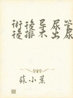 术后导尿管拔出后排不出尿怎么办