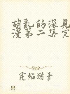 胡乱的深见君动漫第二集完整