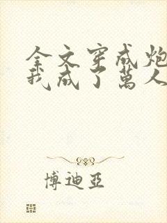 全文穿成炮灰后我成了万人迷