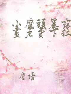 小魔头暴露啦漫画免费下拉式