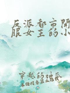 反派都市开局征服女主的小说