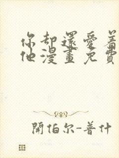 你却还爱着一个他漫画免费