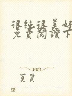 很纯很美好漫画免费阅读下拉