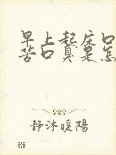 早上起床口干口苦口臭是怎么办