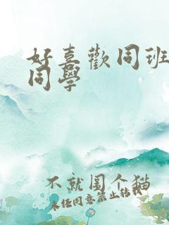 好喜欢同班的女同学