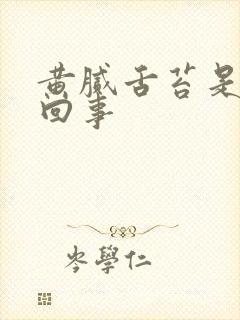 黄腻舌苔是怎么回事