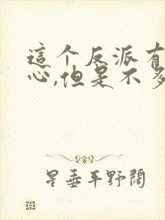 这个反派有点良心,但是不多小说免费