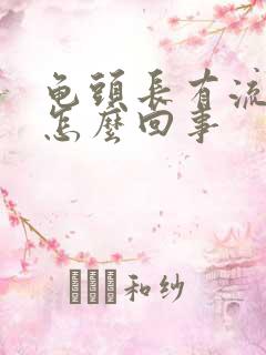 龟头长有流黄脓怎么回事