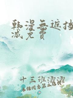 韩漫无遮挡无删减免费