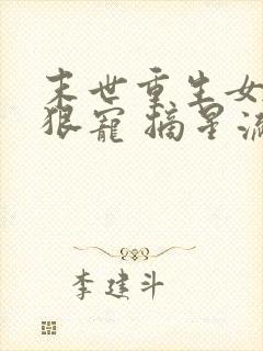 末世重生女配狠狠宠 摘星流萤