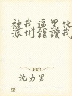 被我逼黑化的反派们能读我心