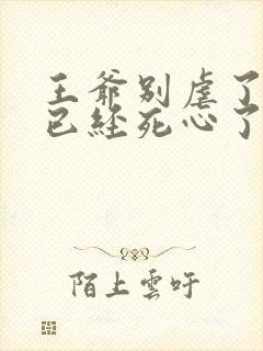 王爷别虐了王妃已经死心了免费阅读