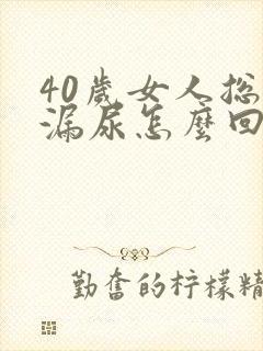 40岁女人总是漏尿怎么回事