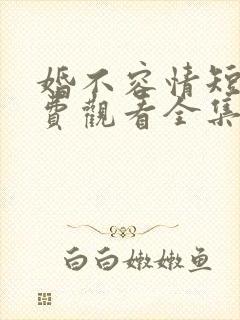 婚不容情短剧免费观看全集