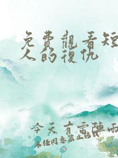 免费观看短剧男人的复仇