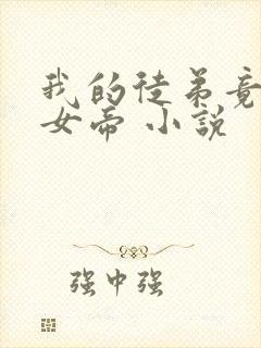 我的徒弟竟然是女帝 小说