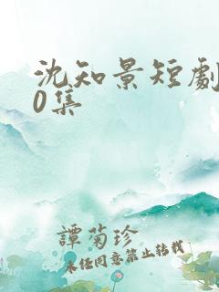 沈知景短剧100集