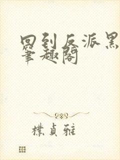 回到反派黑化前笔趣阁