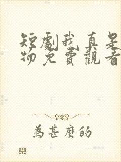 短剧我真是大人物免费观看