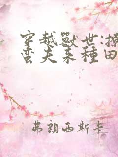 穿越兽世:撩个蛮夫来种田 风尘傲