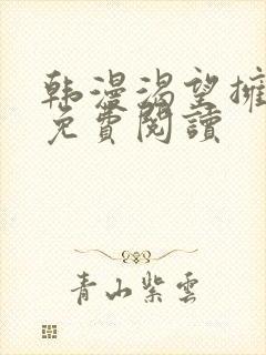 韩漫渴望拥有她免费阅读