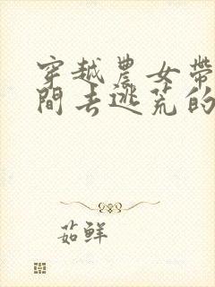 穿越农女带着空间去逃荒的小说