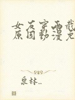 女友穿两截式的原因动漫免费观看