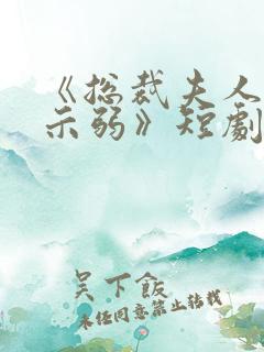 《总裁夫人从不示弱》短剧免费观看