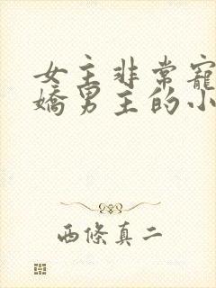 女主非常宠着病娇男主的小说