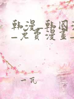 韩漫_韩国漫画_免费漫画_3d漫画