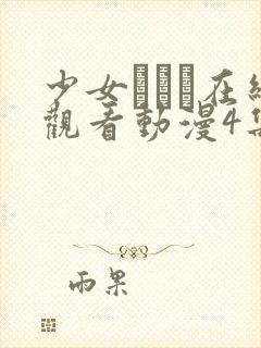 少女たちよ在线观看动漫4集免费观看