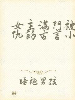 女主满门被灭复仇的古言小说