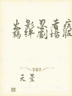 火影忍者疾风传羁绊剧场版