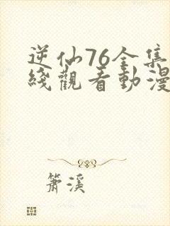 逆仙76全集在线观看动漫