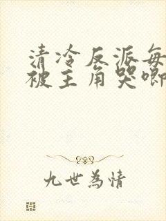 清冷反派每天都被主角哭唧唧全文