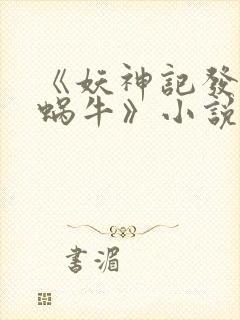 《妖神记发飙的蜗牛》小说