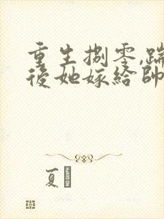 重生捌零,踹渣后她嫁给帅气首长宋廷年梅