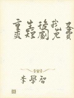 重生后我又飒又爽短剧免费观看全集在线播放