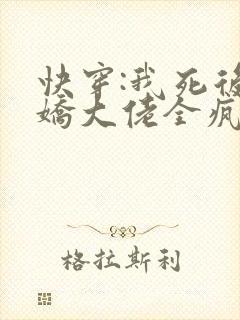 快穿:我死后病娇大佬全疯了免费阅读