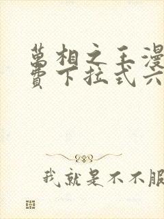 万相之王漫画免费下拉式六漫画奇妙