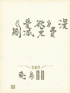 《爱欲》漫画无删减免费