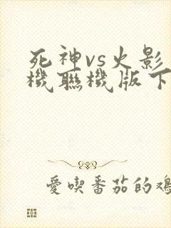死神vs火影手机联机版下载