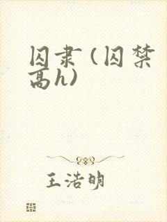 囚隶 (囚禁 高h)