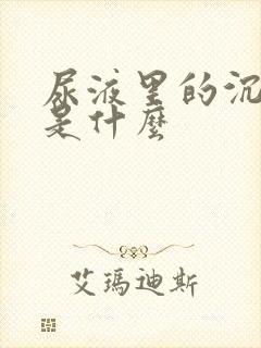 尿液里的沉淀物是什么