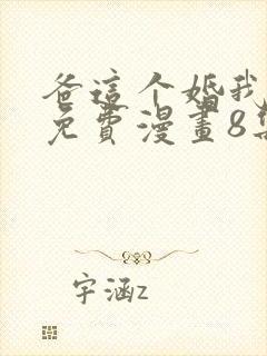 爸这个婚我不结免费漫画8集