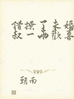 错撩了未婚夫他叔一两欢喜免费阅读