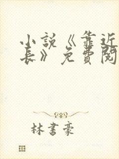 小说《靠近女局长》免费阅读