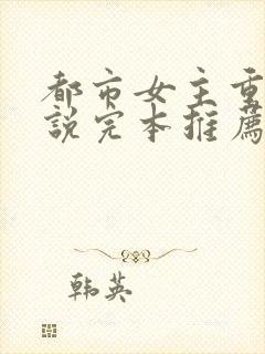 都市女主重生小说完本推荐